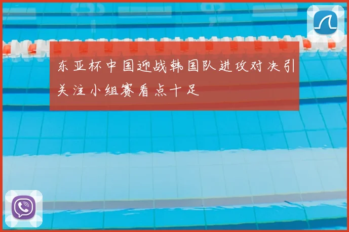 东亚杯中国迎战韩国队进攻对决引关注小组赛看点十足