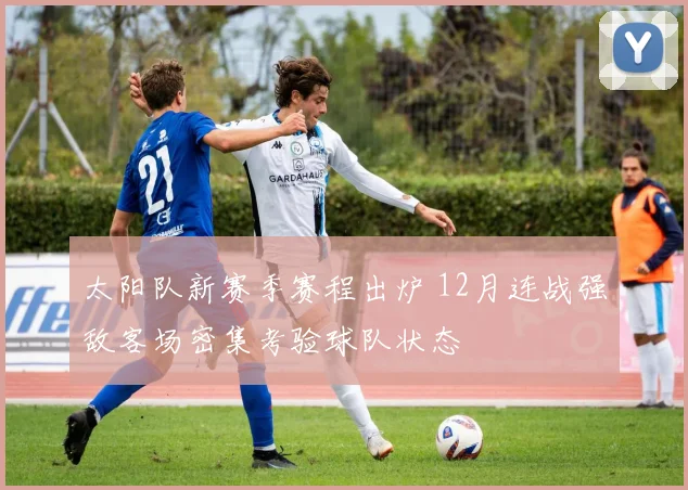 太阳队新赛季赛程出炉 12月连战强敌客场密集考验球队状态