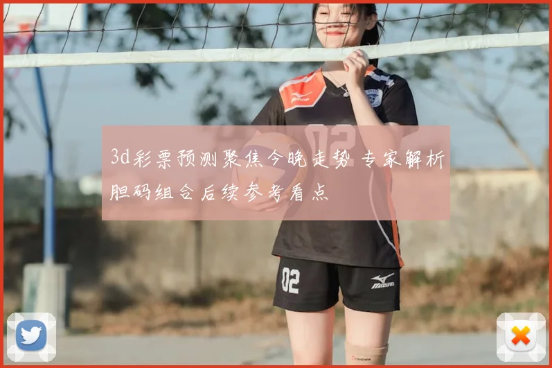 3d彩票预测聚焦今晚走势 专家解析胆码组合后续参考看点